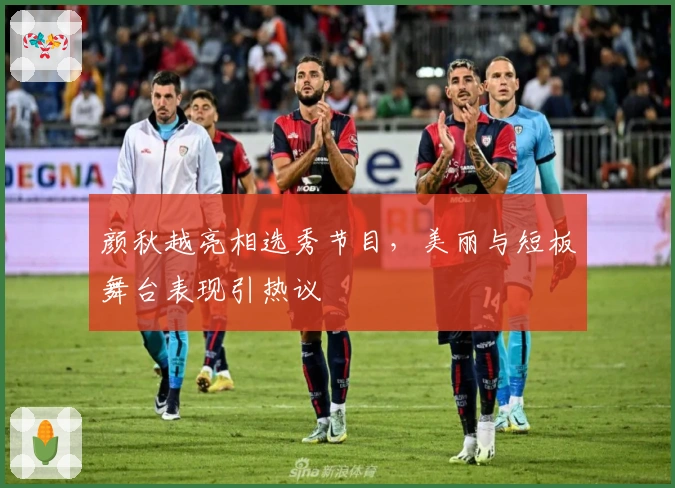 颜秋越亮相选秀节目，美丽与短板舞台表现引热议