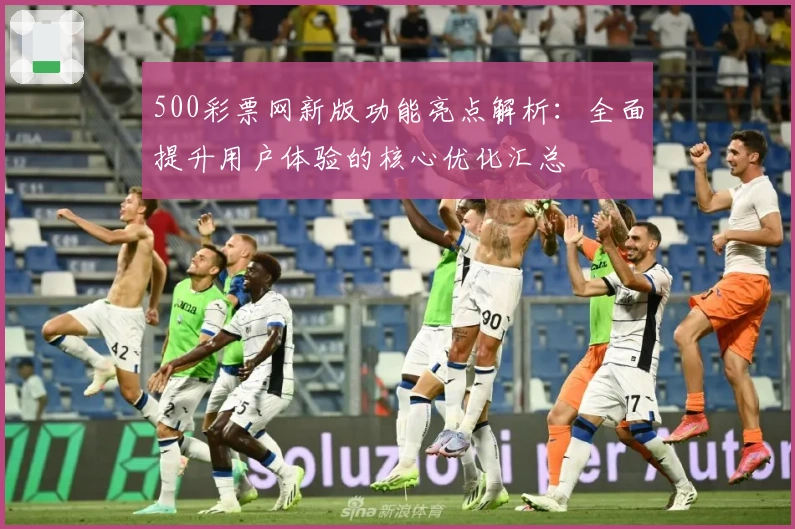 500彩票网新版功能亮点解析：全面提升用户体验的核心优化汇总