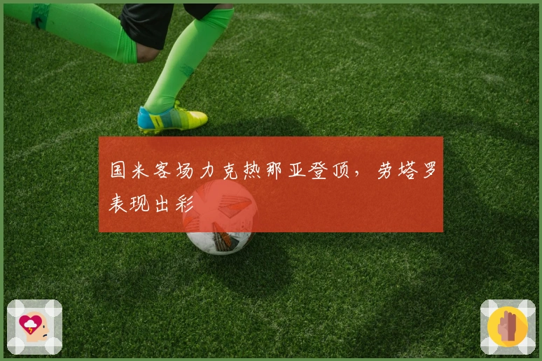 国米客场力克热那亚登顶，劳塔罗表现出彩