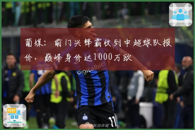 葡媒：前门兴锋霸收到中超球队报价，巅峰身价达1000万欧