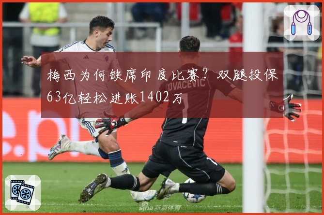 梅西为何缺席印度比赛？双腿投保63亿轻松进账1402万