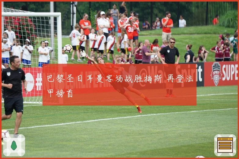 巴黎圣日耳曼客场战胜梅斯 再登法甲榜首